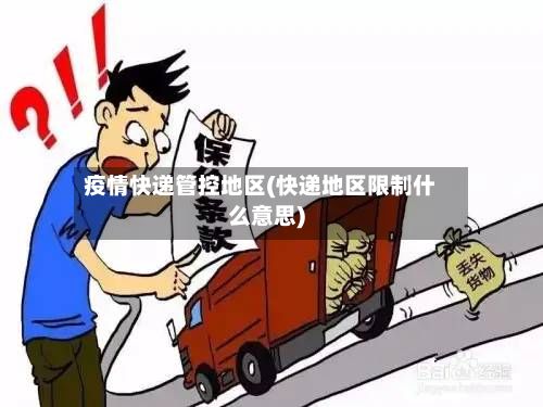 疫情快递管控地区(快递地区限制什么意思)-第2张图片