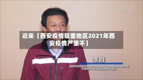 近来【西安疫情较重地区2021年西安疫情严重不】-第1张图片