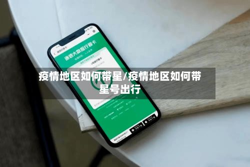 疫情地区如何带星/疫情地区如何带星号出行-第1张图片