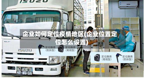 企业如何定位疫情地区(企业位置定位怎么设置)-第1张图片