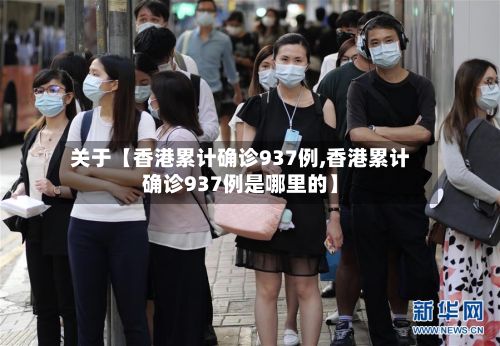 关于【香港累计确诊937例,香港累计确诊937例是哪里的】-第1张图片