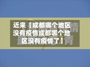 近来【成都哪个地区没有疫情成都哪个地区没有疫情了】