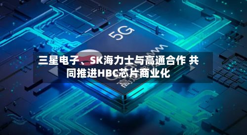 三星电子、SK海力士与高通合作 共同推进HBC芯片商业化-第2张图片