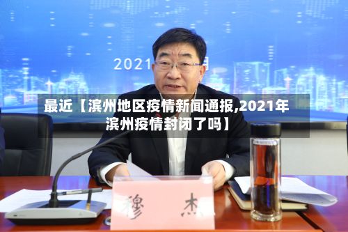 最近【滨州地区疫情新闻通报,2021年滨州疫情封闭了吗】-第2张图片
