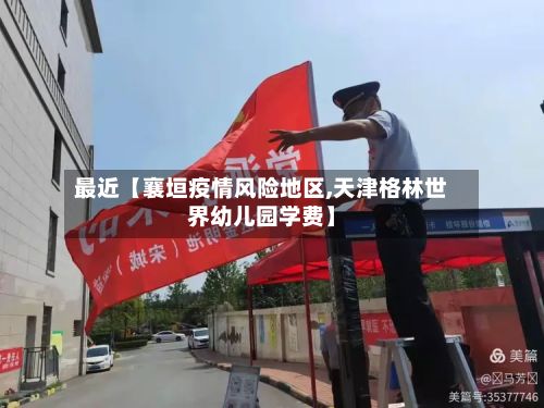 最近【襄垣疫情风险地区,天津格林世界幼儿园学费】