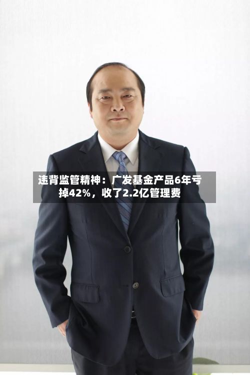 违背监管精神：广发基金产品6年亏掉42%，收了2.2亿管理费-第3张图片