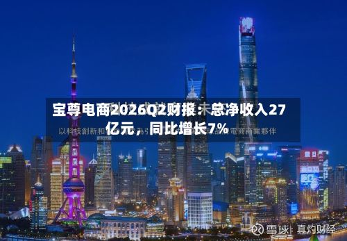 宝尊电商2026Q2财报：总净收入27亿元，同比增长7%
