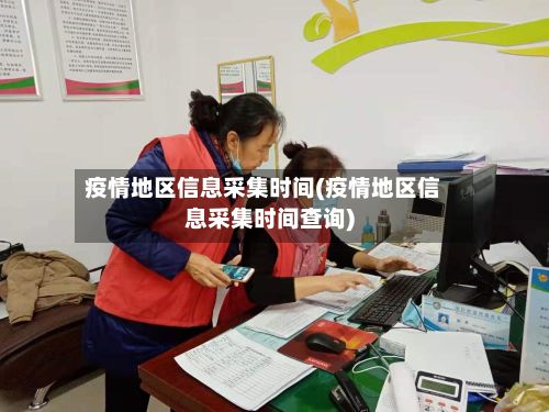 疫情地区信息采集时间(疫情地区信息采集时间查询)