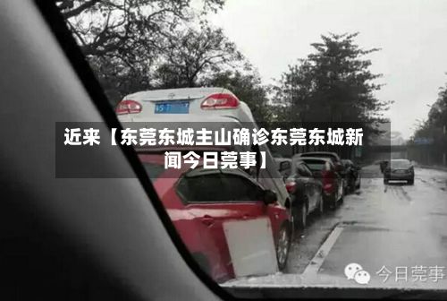 近来【东莞东城主山确诊东莞东城新闻今日莞事】-第1张图片