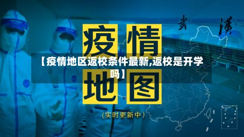 【疫情地区返校条件最新,返校是开学吗】-第1张图片