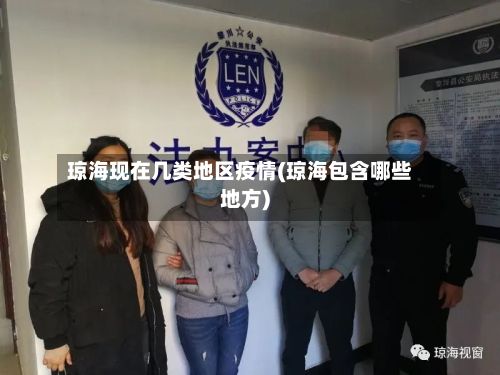 琼海现在几类地区疫情(琼海包含哪些地方)-第2张图片