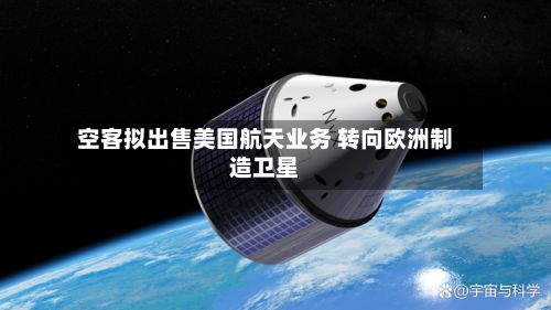 空客拟出售美国航天业务 转向欧洲制造卫星