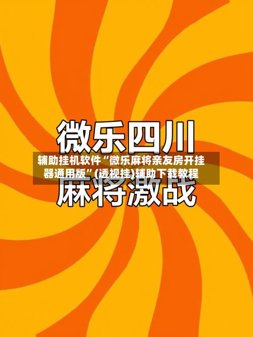 辅助挂机软件“微乐麻将亲友房开挂器通用版”(透视挂)辅助下载教程-第3张图片