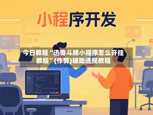 今日教程“迅奇斗牌小程序怎么开挂教程”(作弊)辅助透视教程-第2张图片