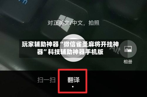 玩家辅助神器“微信雀圣麻将开挂神器”科技辅助神器手机版-第3张图片