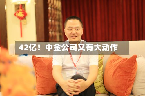 42亿！中金公司又有大动作