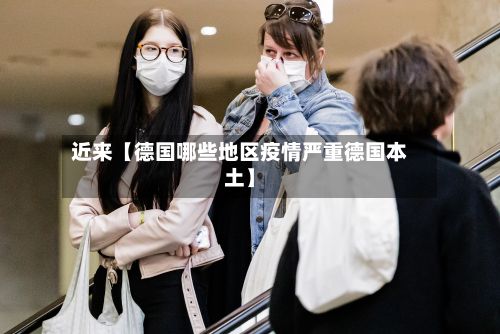 近来【德国哪些地区疫情严重德国本土】-第2张图片