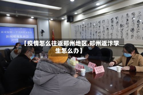 【疫情怎么往返郑州地区,郑州返汴学生怎么办】-第2张图片