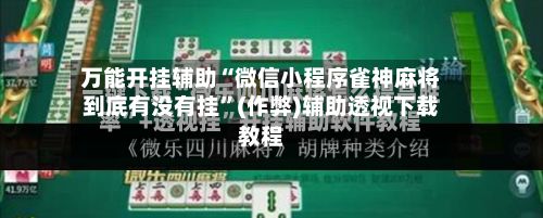 万能开挂辅助“微信小程序雀神麻将到底有没有挂	”(作弊)辅助透视下载教程-第2张图片