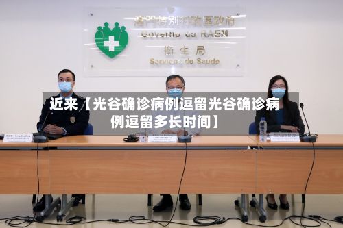 近来【光谷确诊病例逗留光谷确诊病例逗留多长时间】