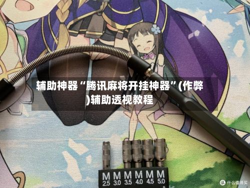 辅助神器“腾讯麻将开挂神器”(作弊)辅助透视教程