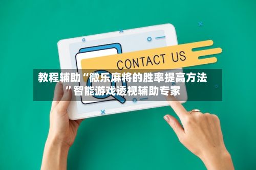 教程辅助“微乐麻将的胜率提高方法	”智能游戏透视辅助专家-第3张图片