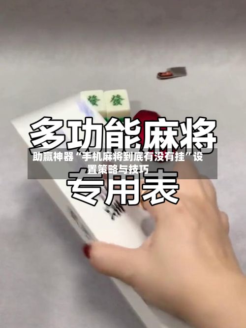助赢神器“手机麻将到底有没有挂”设置策略与技巧