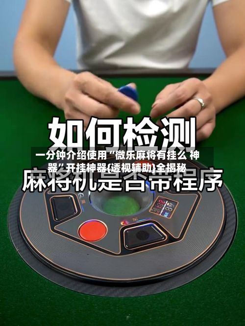 一分钟介绍使用“微乐麻将有挂么 神器”开挂神器{透视辅助}全揭秘