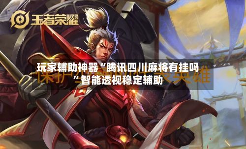 玩家辅助神器“腾讯四川麻将有挂吗”智能透视稳定辅助