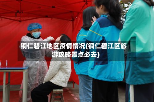 铜仁碧江地区疫情情况(铜仁碧江区旅游攻略景点必去)-第2张图片