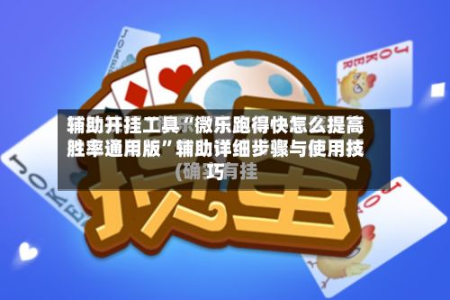 辅助开挂工具“微乐跑得快怎么提高胜率通用版”辅助详细步骤与使用技巧