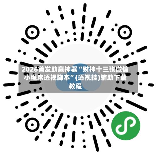2026首发助赢神器“财神十三张微信小程序透视脚本”(透视挂)辅助下载教程