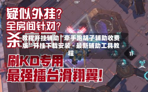 教程开挂辅助“牵手跑胡子辅助收费版”开挂下载安装 - 最新辅助工具教程