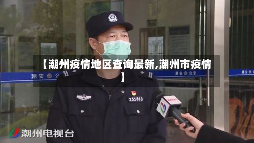 【潮州疫情地区查询最新,潮州市疫情】-第2张图片