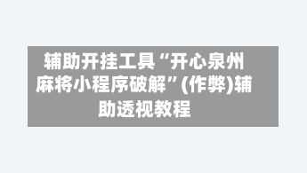 辅助开挂工具“开心泉州麻将小程序破解”(作弊)辅助透视教程-第2张图片