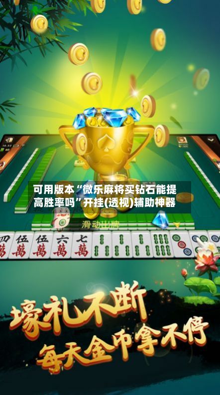 可用版本“微乐麻将买钻石能提高胜率吗	”开挂(透视)辅助神器-第2张图片