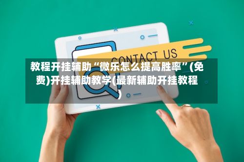 教程开挂辅助“微乐怎么提高胜率”(免费)开挂辅助教学(最新辅助开挂教程)