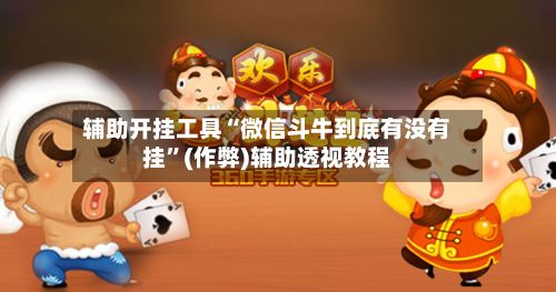 辅助开挂工具“微信斗牛到底有没有挂	”(作弊)辅助透视教程-第2张图片