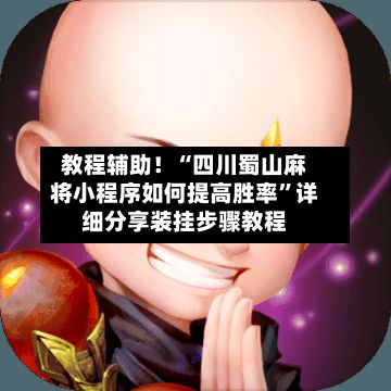 教程辅助！“四川蜀山麻将小程序如何提高胜率”详细分享装挂步骤教程