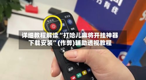 详细教程解读“打哈儿麻将开挂神器下载安装”(作弊)辅助透视教程-第2张图片