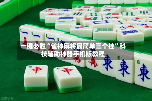 一键必胜“雀神麻将最简单三个挂	”科技辅助神器手机版教程-第3张图片