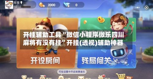 开挂辅助工具“微信小程序微乐四川麻将有没有挂	”开挂(透视)辅助神器-第3张图片