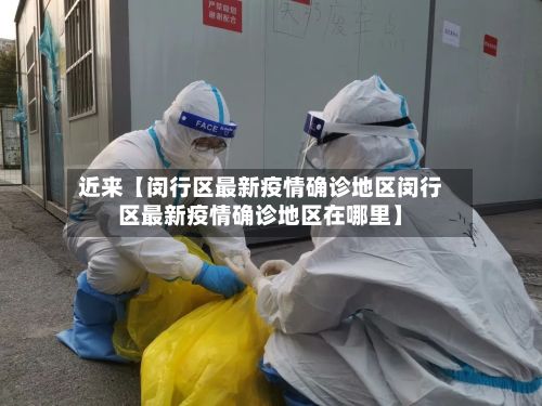 近来【闵行区最新疫情确诊地区闵行区最新疫情确诊地区在哪里】