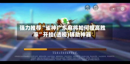 强力推荐“雀神广东麻将如何提高胜率”开挂(透视)辅助神器-第3张图片
