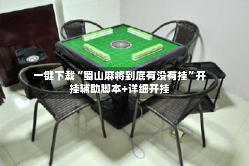 一键下载“蜀山麻将到底有没有挂”开挂辅助脚本+详细开挂