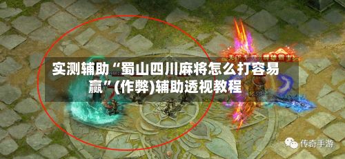 实测辅助“蜀山四川麻将怎么打容易赢”(作弊)辅助透视教程-第2张图片