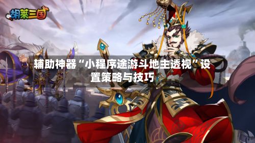 辅助神器“小程序途游斗地主透视	”设置策略与技巧-第2张图片