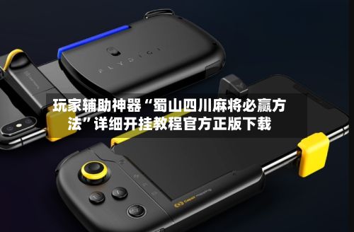 玩家辅助神器“蜀山四川麻将必赢方法”详细开挂教程官方正版下载-第2张图片