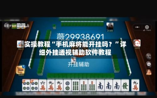实操教程“手机麻将能开挂吗？”详细外挂透视辅助软件教程-第3张图片
