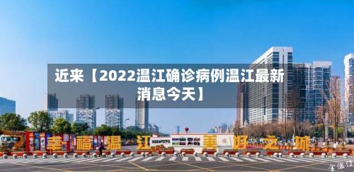 近来【2022温江确诊病例温江最新消息今天】